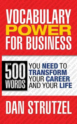 Vocabulary Power for Business: 500 Words You Need to Transform Your Career and Your Life: 500 słów, których potrzebujesz, aby zmienić swoją karierę i życie - Vocabulary Power for Business: 500 Words You Need to Transform Your Career and Your Life: 500 Words You Need to Transform Your Career and Your Life