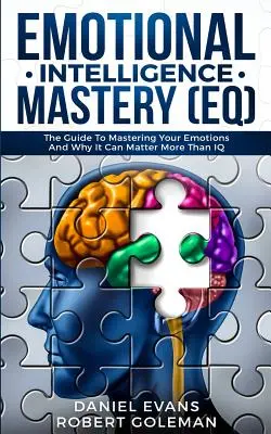 Opanowanie inteligencji emocjonalnej (EQ): Przewodnik po opanowaniu emocji i dlaczego może to mieć większe znaczenie niż IQ - Emotional Intelligence Mastery (EQ): The Guide to Mastering Emotions and Why It Can Matter More Than IQ