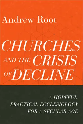 Kościoły i kryzys upadku: Nadzieja i praktyczna eklezjologia w czasach świeckich - Churches and the Crisis of Decline: A Hopeful, Practical Ecclesiology for a Secular Age