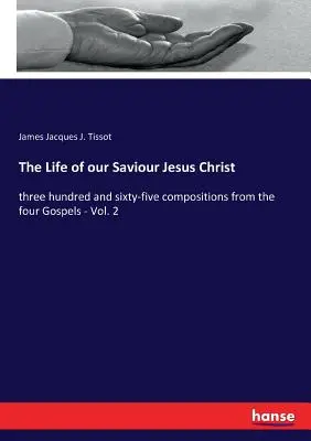 Życie naszego Zbawiciela Jezusa Chrystusa: trzysta sześćdziesiąt pięć kompozycji z czterech Ewangelii - tom 2 - The Life of our Saviour Jesus Christ: three hundred and sixty-five compositions from the four Gospels - Vol. 2