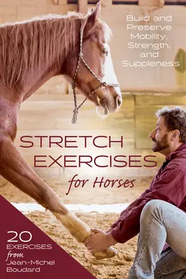 Ćwiczenia rozciągające dla koni: Budowanie i zachowanie mobilności, siły i gibkości - Stretch Exercises for Horses: Build and Preserve Mobility, Strength and Suppleness