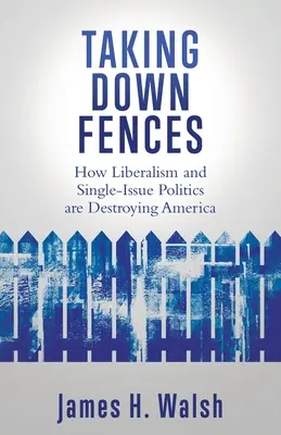 Zdejmowanie ogrodzeń: Jak liberalizm i polityka jednej sprawy niszczą Amerykę - Taking Down Fences: How Liberalism and Singe-Issue Politics are Destroying America