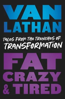 Gruby, szalony i zmęczony: Opowieści z okopów transformacji - Fat, Crazy, and Tired: Tales from the Trenches of Transformation