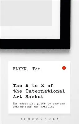 A-Z międzynarodowego rynku sztuki: Niezbędny przewodnik po zwyczajach, konwencjach i praktyce - The A-Z of the International Art Market: The Essential Guide to Customs, Conventions and Practice