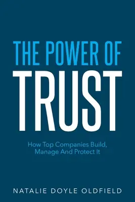 Potęga zaufania: jak najlepsze firmy budują, zarządzają i chronią zaufanie - The Power of Trust: How Top Companies Build, Manage and Protect It