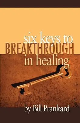 Sześć kluczy do przełomu w uzdrawianiu - Six Keys to Breakthrough in Healing