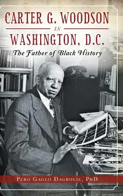 Carter G. Woodson w Waszyngtonie: ojciec czarnej historii - Carter G. Woodson in Washington, D.C.: The Father of Black History