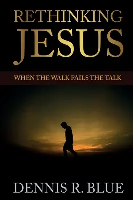 Ponowne przemyślenie Jezusa: When the Walk Fails the Talk - Rethinking Jesus: When the Walk Fails the Talk