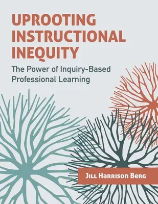 Niwelowanie nierówności w nauczaniu: Siła profesjonalnego uczenia się opartego na dociekaniu - Uprooting Instructional Inequity: The Power of Inquiry-Based Professional Learning