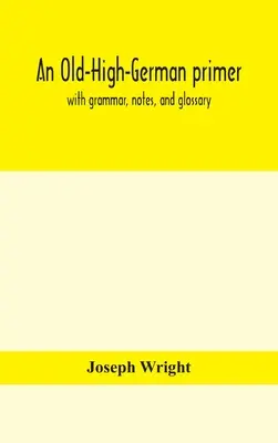 Staro-wysoko-niemiecki elementarz; z gramatyką, notatkami i słowniczkiem - An Old-High-German primer; with grammar, notes, and glossary