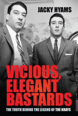 Podłe, eleganckie dranie: Prawda kryjąca się za legendą Kraysów - Vicious, Elegant Bastards: The Truth Behind the Legend of the Krays