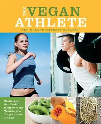 Wegański sportowiec: Maksymalizacja zdrowia i sprawności fizycznej przy jednoczesnym zachowaniu współczującego stylu życia - The Vegan Athlete: Maximizing Your Health & Fitness While Maintaining a Compassionate Lifestyle