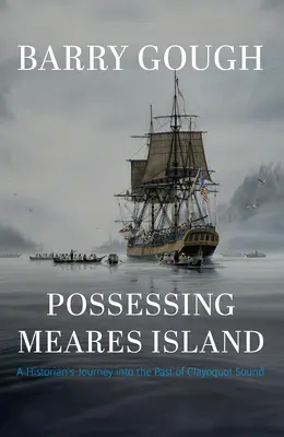 Posiadanie wyspy Meares: Podróż historyka w przeszłość Clayoquot Sound - Possessing Meares Island: A Historian's Journey Into the Past of Clayoquot Sound