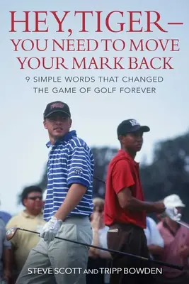 Hej, Tiger - musisz cofnąć swój znak: 9 prostych słów, które na zawsze zmieniły grę w golfa - Hey, Tiger--You Need to Move Your Mark Back: 9 Simple Words That Changed the Game of Golf Forever