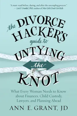 The Divorce Hacker's Guide to Untying the Knot: Co każda kobieta powinna wiedzieć o finansach, opiece nad dziećmi, prawnikach i planowaniu z wyprzedzeniem - The Divorce Hacker's Guide to Untying the Knot: What Every Woman Needs to Know about Finances, Child Custody, Lawyers, and Planning Ahead
