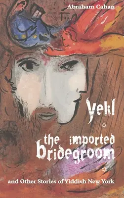 Yekl, importowany oblubieniec i inne historie jidysz Nowego Jorku - Yekl, the Imported Bridegroom, and Other Stories of Yiddish New York