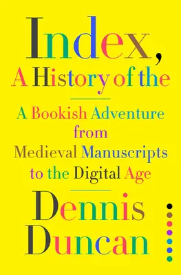 Index, A History of the: Książkowa przygoda od średniowiecznych rękopisów do ery cyfrowej - Index, A History of the: A Bookish Adventure from Medieval Manuscripts to the Digital Age
