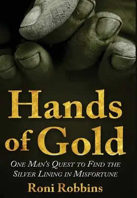 Złote dłonie: Poszukiwanie srebra w nieszczęściu przez jednego człowieka - Hands of Gold: One Man's Quest To Find The Silver Lining In Misfortune