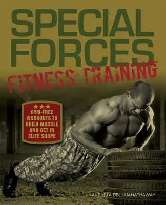 Trening kondycyjny sił specjalnych: treningi bez siłowni, aby zbudować mięśnie i uzyskać elitarną formę - Special Forces Fitness Training: Gym-Free Workouts to Build Muscle and Get in Elite Shape