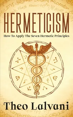 Hermetyzm: Jak stosować Siedem Zasad Hermetycznych - Hermeticism: How to Apply the Seven Hermetic Principles