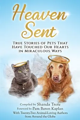 Niebo zesłane: Prawdziwe historie zwierząt, które w cudowny sposób dotknęły naszych serc - Heaven Sent: True Stories of Pets That Have Touched Our Hearts in Miraculous Ways