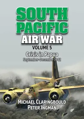 Wojna powietrzna na południowym Pacyfiku, tom 5: Kryzys w Papui, wrzesień-grudzień 1942 r. - South Pacific Air War Volume 5: Crisis in Papua September - December 1942