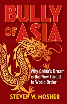 Bully of Asia: Dlaczego chińskie marzenie jest nowym zagrożeniem dla światowego porządku - Bully of Asia: Why China's Dream Is the New Threat to World Order