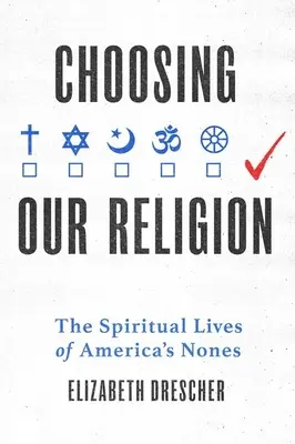 Wybierając naszą religię: Duchowe życie amerykańskich niewierzących - Choosing Our Religion: The Spiritual Lives of America's Nones