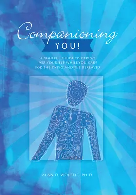 Companioning You!: Uduchowiony przewodnik po dbaniu o siebie podczas opieki nad umierającymi i pogrążonymi w żałobie - Companioning You!: A Soulful Guide to Caring for Yourself While You Care for the Dying and the Bereaved