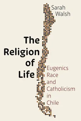 Religia życia: Eugenika, rasa i katolicyzm w Chile - The Religion of Life: Eugenics, Race, and Catholicism in Chile