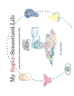 Moje super-zmysłowe życie: Moje życie z zaburzeniami przetwarzania sensorycznego (Spd) - My Super-Sensorized Life: Living My Life with a Sensory Processing Disorder (Spd)