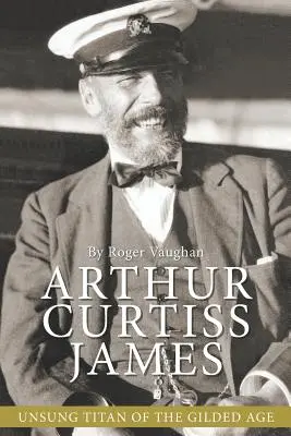 Arthur Curtiss James: Nieznany tytan pozłacanego wieku - Arthur Curtiss James: Unsung Titan of the Gilded Age