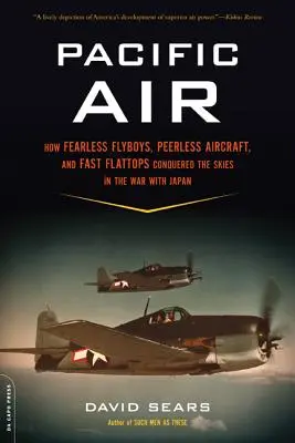 Powietrze na Pacyfiku: Jak nieustraszeni lotnicy, niezrównane samoloty i szybkie płaskie samoloty podbiły wojenne niebo na rozległym oceanie - Pacific Air: How Fearless Flyboys, Peerless Aircraft, and Fast Flattops Conquered a Vast Ocean's Wartime Skies