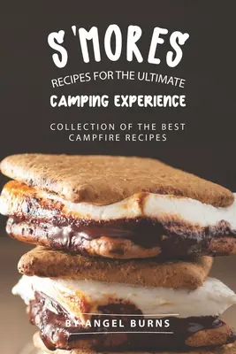 S'mores Przepisy na najlepsze doświadczenie kempingowe: Kolekcja najlepszych przepisów na ognisko - S'mores Recipes for The Ultimate Camping Experience: Collection of The Best Campfire Recipes