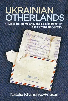 Ukraińskie ziemie obce: Diaspora, ojczyzna i wyobraźnia ludowa w XX wieku - Ukrainian Otherlands: Diaspora, Homeland, and Folk Imagination in the Twentieth Century