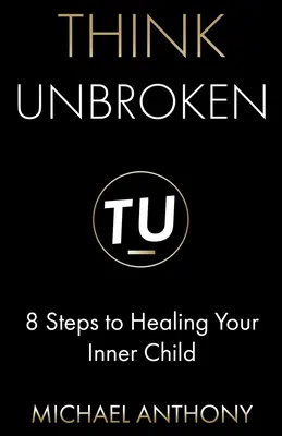 Think Unbroken: 8 kroków do uzdrowienia wewnętrznego dziecka - Think Unbroken: 8 Steps to Healing Your Inner Child