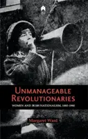 Rewolucjoniści nie do opanowania: Kobiety i irlandzki nacjonalizm 1880-1980 - Unmanageable Revolutionaries: Women & Irish Nationalism 1880-1980