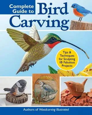 Kompletny przewodnik po rzeźbieniu ptaków: 15 pięknych projektów dla początkujących i zaawansowanych - Complete Guide to Bird Carving: 15 Beautiful Beginner-To-Advanced Projects