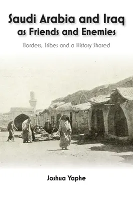 Arabia Saudyjska i Irak jako przyjaciele i wrogowie: granice, plemiona i wspólna historia - Saudi Arabia and Iraq as Friends and Enemies: Borders, Tribes and a Shared History