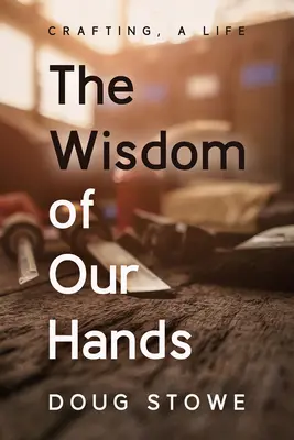 Mądrość naszych rąk: Rzemiosło, życie - The Wisdom of Our Hands: Crafting, a Life