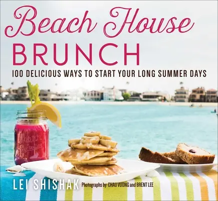 Beach House Brunch: 100 pysznych sposobów na rozpoczęcie długich letnich dni - Beach House Brunch: 100 Delicious Ways to Start Your Long Summer Days