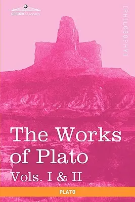The Works of Plato, Vols. I i II (w 4 tomach): Analiza Platona i Republiki - The Works of Plato, Vols. I & II (in 4 Volumes): Analysis of Plato & the Republic