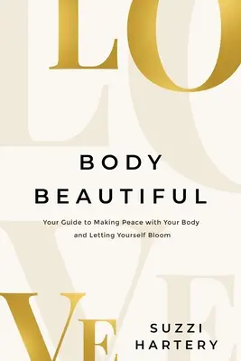 Piękne ciało: Twój przewodnik po pogodzeniu się z własnym ciałem i rozkwitaniu - Body Beautiful: Your Guide to Making Peace with Your Body and Letting Yourself Bloom