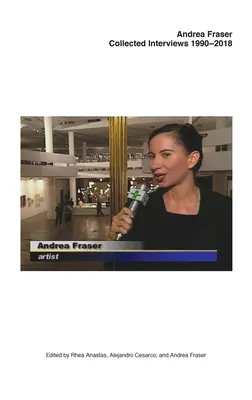 Andrea Fraser: Wywiady zebrane, 1990-2018 - Andrea Fraser: Collected Interviews, 1990-2018