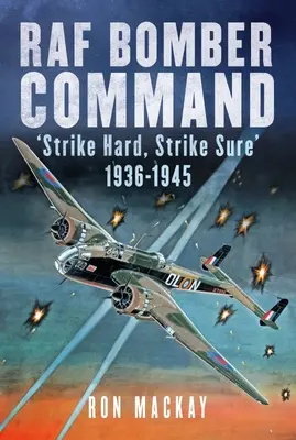 RAF Bomber Command: Uderz mocno, uderz pewnie 1936-1945 - RAF Bomber Command: Strike Hard, Strike Sure 1936-1945