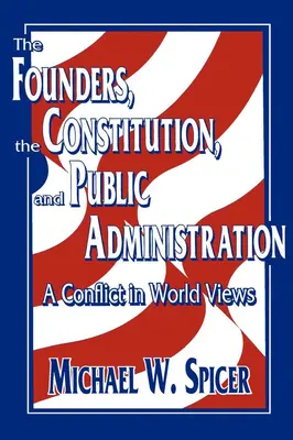 Założyciele, konstytucja i administracja publiczna: Konflikt światopoglądowy - The Founders, the Constitution, and Public Administration: A Conflict in World Views