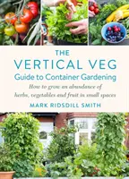 Vertical Veg Guide to Container Gardening - Jak uprawiać obfitość ziół, warzyw i owoców na małych przestrzeniach - Vertical Veg Guide to Container Gardening - How to Grow an Abundance of Herbs, Vegetables and Fruit in Small Spaces