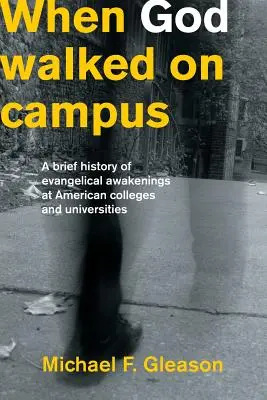 Kiedy Bóg chodził po kampusie: Krótka historia ewangelicznych przebudzeń na amerykańskich uczelniach i uniwersytetach - When God Walked on Campus: A Brief History of Evangelical Awakenings at American Colleges and Universities