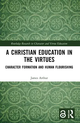 Chrześcijańskie wychowanie w cnotach: Kształtowanie charakteru i rozwój człowieka - A Christian Education in the Virtues: Character Formation and Human Flourishing