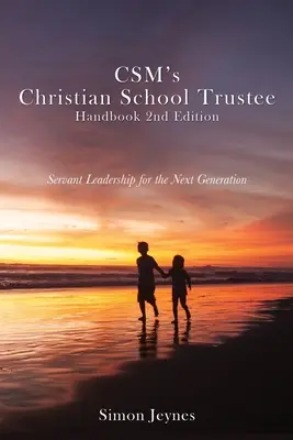 Podręcznik CSM dla powierników szkół chrześcijańskich, wydanie 2: Przywództwo służebne dla następnego pokolenia - CSM's Christian School Trustee Handbook 2nd Edition: Servant Leadership for the Next Generation